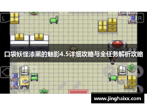 口袋妖怪漆黑的魅影4.5详细攻略与全任务解析攻略 口袋妖怪漆黑的魅影4.5详细攻略与全任务解析攻略